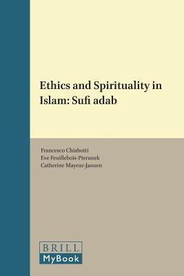 Book cover of Ethics And Spirituality In Islam (Islamic Literatures: Texts And Studies, 01) by Francesco Chiabotti, Eve Feuillebois-Pierunek (Ed.), Catherine Mayeur-Jaouen (Ed.), Luca Patrizi (Ed.)