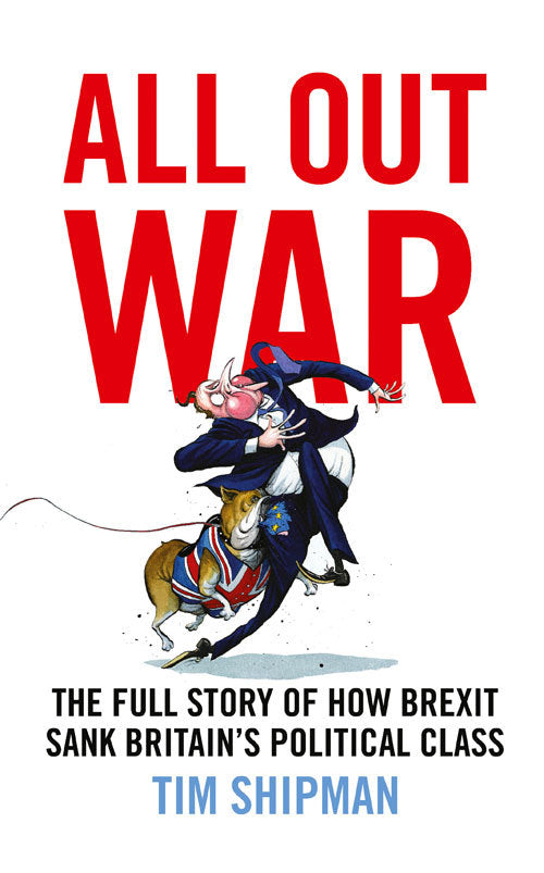 Book cover of All Out War: The Full Story Of How Brexit Sank Britain's Political Class by Tim Shipman