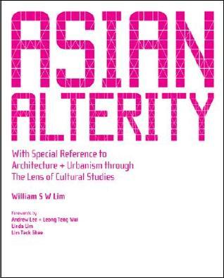 Book cover of Asian Alterity: With Special Reference To Architecture And Urbanism Through The Lens Of Cultural Studies by William S.W. Lim, Andrew Lee (Foreword by), Leong Teng Wui (Foreword by)