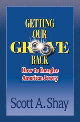 Book cover of Getting Our Groove Back: How To Energize American Jewry by Scott A. Shay