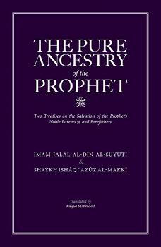 Book cover of The Pure Ancestry of the Prophet ﷺ: Two Treatises on the Salvation of the Prophet's Noble Parents ﷺ and Forefathers by جلال الدين السيوطي, إسحاق بن عقيل عزوز المكي, Amjad Mahmood (Trans.)