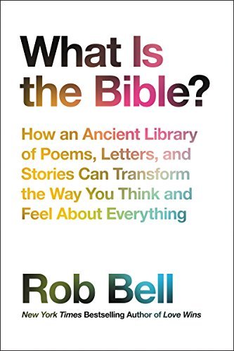 Book cover of What Is The Bible?: How An Ancient Library Of Poems, Letters, And Stories Can Transform The Way You Think And Feel About Everything by Rob Bell
