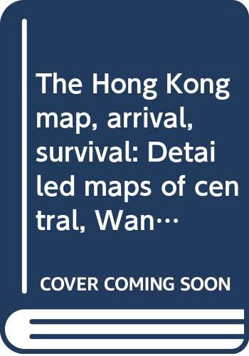 Book cover of The Hong Kong Map, Arrival, Survival: Detailed Maps of Central, Wanchai, Happy Valley and Causeway Bay, Kowloon, Central Map of the Outer Islands, and by Barbara Anderson-Tsang