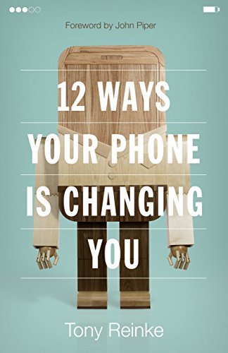 Book cover of 12 Ways Your Phone Is Changing You by Tony Reinke, John      Piper (Foreword)