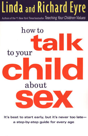 Book cover of How To Talk To Your Child About Sex: It's Best To Start Early, But It's Never Too Late -- A Step-By-Step Guide For Every Age by Linda Eyre, Richard Eyre