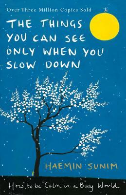 Book cover of The Things You Can See Only When You Slow Down: How To Be Calm In A Busy World by Haemin Sunim