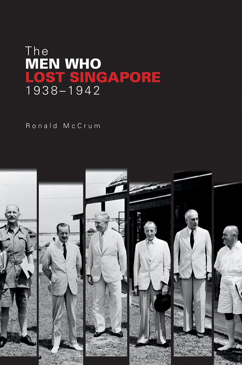 Book cover of The Men Who Lost Singapore, 1938-1942 by Ronald McCrum