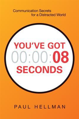 Book cover of You've Got 8 Seconds: Communication Secrets For A Distracted World by Paul    Hellman