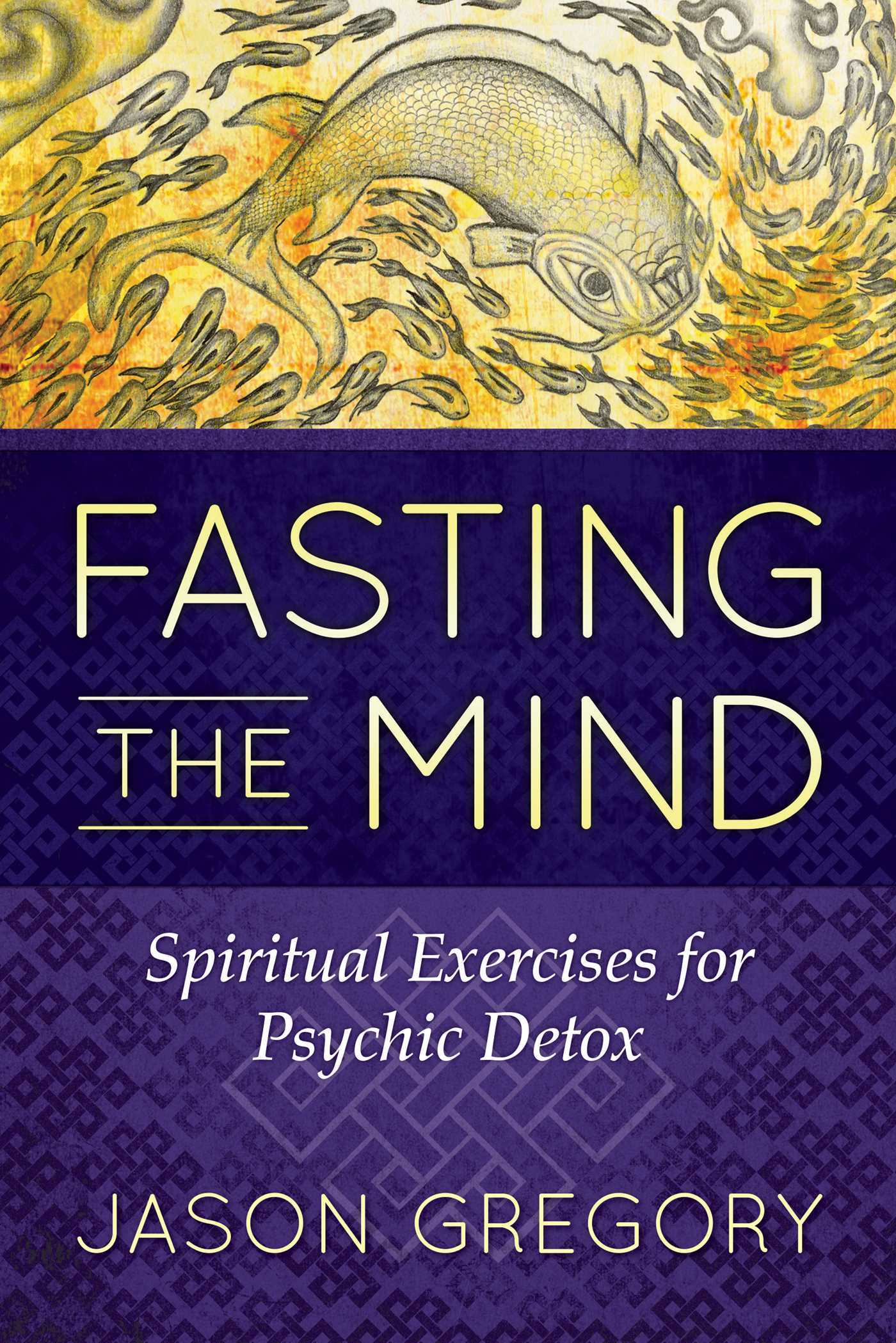 Book cover of Fasting The Mind: Spiritual Exercises For Psychic Detox by Jason  Gregory