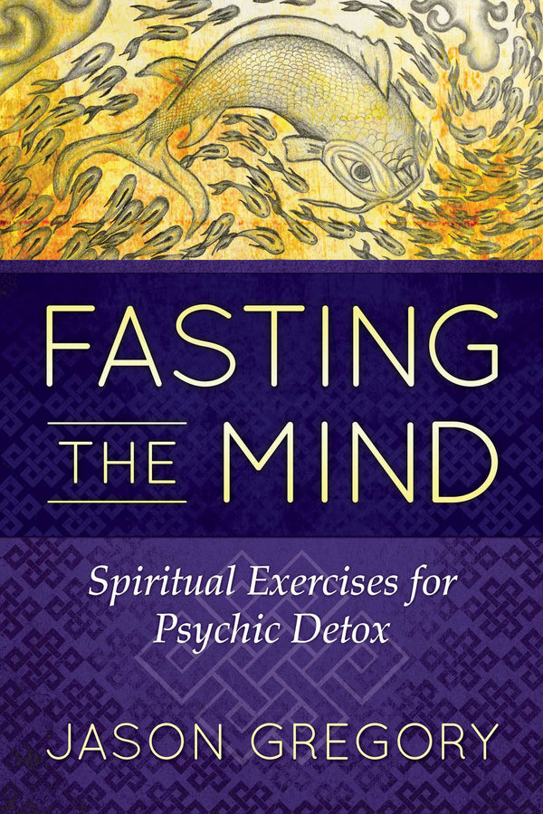 Book cover of Fasting The Mind: Spiritual Exercises For Psychic Detox by Jason  Gregory
