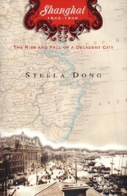 Book cover of Shanghai: The Rise And Fall Of A Decadent City by Stella Dong