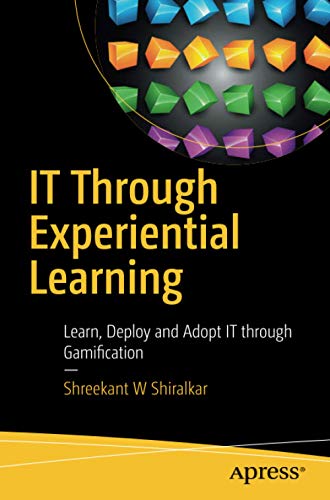 Book cover of IT Through Experiential Learning: Learn, Deploy and Adopt IT Through Gamification by Shreekant W Shiralkar