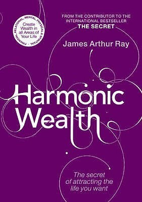 Book cover of Harmonic Wealth: The Secret of Attracting the Life You Want by James Arthur Ray, Linda Sivertsen