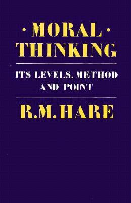 Book cover of Moral Thinking: Its Levels, Methods And Point by R.M. Hare
