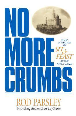 Book cover of No More Crumbs: Your Invitation To Sit And Feast At The King's Table by Rod Parsley, Bob Parsley