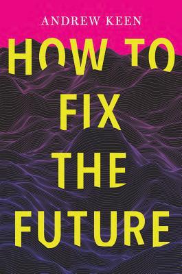 Book cover of How To Fix The Future by Andrew Keen