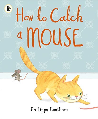 Book cover of How To Catch A Mouse by Philippa Leathers