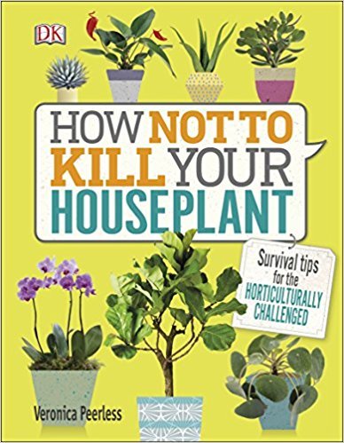 Book cover of How Not to Kill Your House Plant: Survival Tips for the Horticulturally Challenged by Veronica Peerless