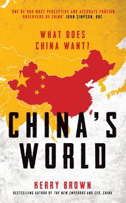 Book cover of Chinas World: What Does China Want? by Kerry Brown