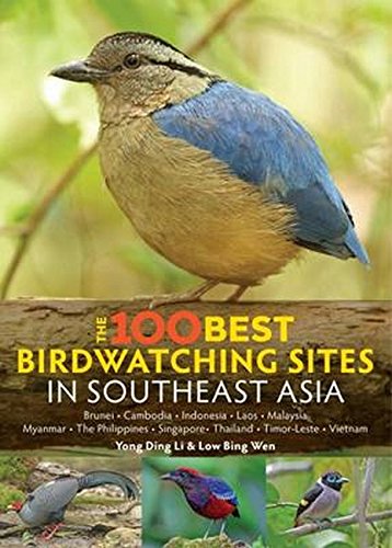 Book cover of The 100 Best Bird Watching Sites in Southeast Asia: Brunei, Cambodia, Indonesia, Laos, Malaysia, Myanmar, The Philippines, Singapore, Thailand, Timor-Leste, Vietnam by Ding Li Yong (Ed.), Bing Wen Low