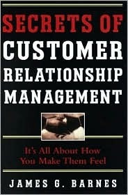 Book cover of Secrets Of Customer Relationship Management: It's All About How You Make Them Feel by James G. Barnes