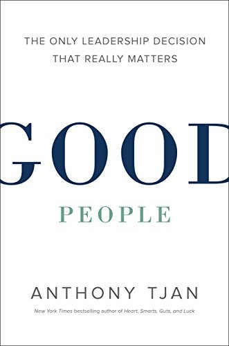 Book cover of Good People: The Only Leadership Decision That Really Matters by Anthony K. Tjan