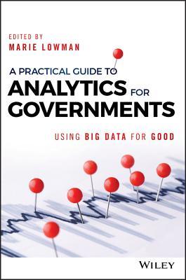 Book cover of A Practical Guide To Analytics For Governments: Using Big Data For Good by Marie Lowman (Ed.)