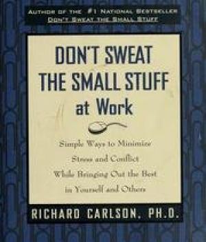 Book cover of Dont Sweat The Small Stuff At Work: Simple Ways To Minimize Stress And Conflict While Bringing Out The Best In Yourself And Others by Richard Carlson