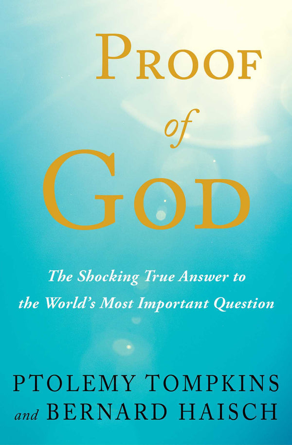 Book cover of Proof Of God: The Shocking True Answer To The World's Most Important Question by Ptolemy Tompkins
