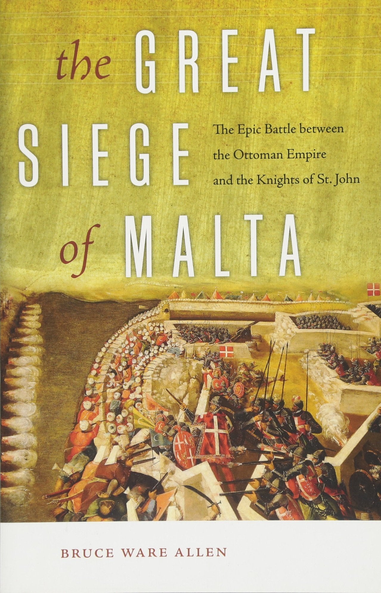 Book cover of The Great Siege of Malta: The Epic Battle Between the Ottoman Empire and the Knights of St. John by Bruce Ware Allen