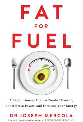 Book cover of Fat For Fuel: A Revolutionary Diet To Combat Cancer, Boost Brain Power, And Increase Your Energy by Joseph Mercola