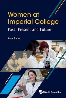 Book cover of Women At Imperial College; Past, Present And Future by Anne  Barrett