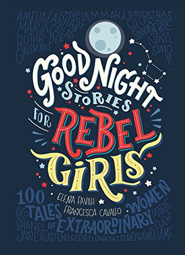Book cover of Good Night Stories For Rebel Girls: 100 Tales Of Extraordinary Women by Elena Favilli, Francesca Cavallo