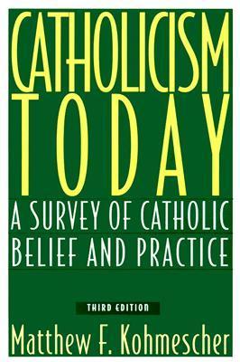 Book cover of Catholicism Today, Third Edition: A Survey of Catholic Belief and Practice by Matthew F. Kohmescher SM