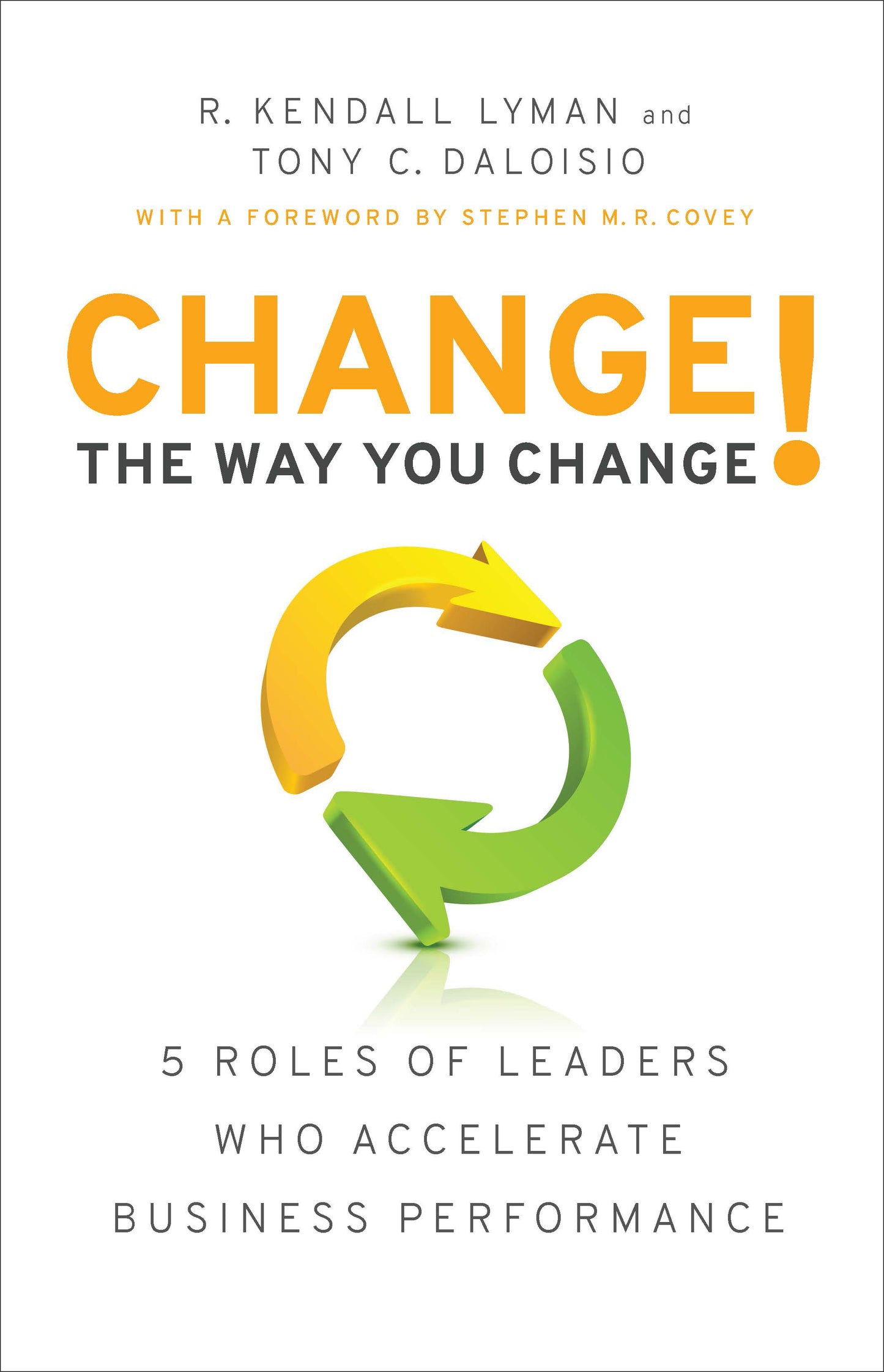 Book cover of Change The Way You Change!: 5 Roles Of Leaders Who Accelerate Business Performance by R. Kendall Lyman, Tony C. Daloisio