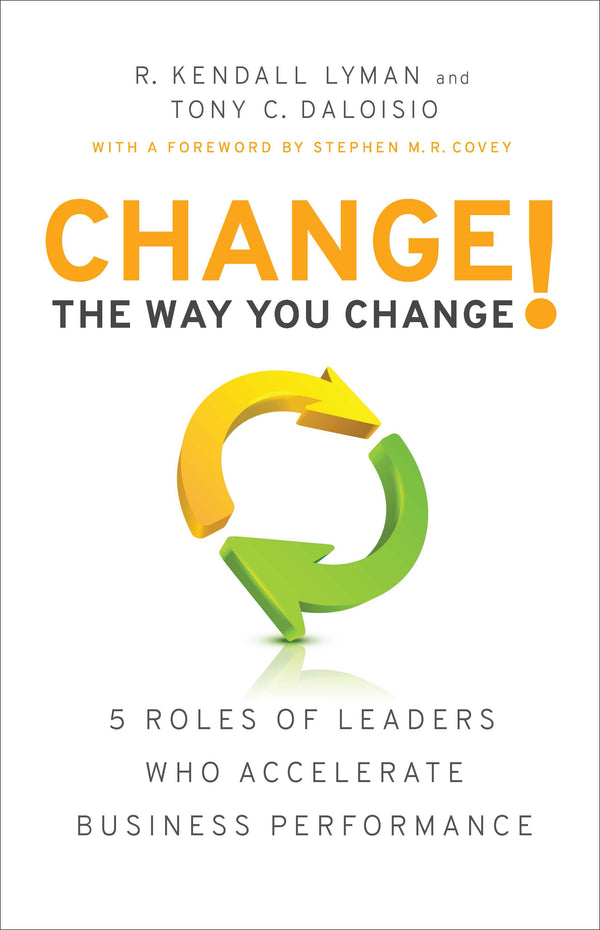 Book cover of Change The Way You Change!: 5 Roles Of Leaders Who Accelerate Business Performance by R. Kendall Lyman, Tony C. Daloisio