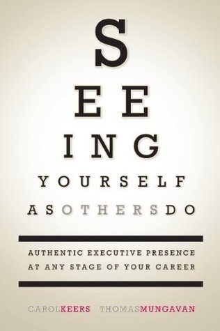 Book cover of Seeing Yourself As Others Do: Authentic Executive Presence At Any Stage Of Your Career by carol-keers-thomas-mungavan