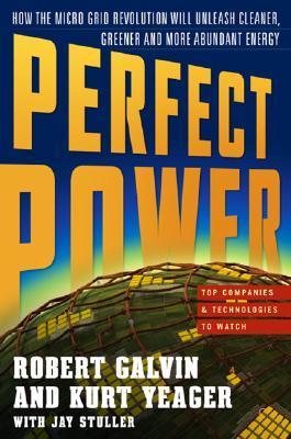 Book cover of Perfect Power: How The Microgrid Revolution Will Unleash Cleaner, Greener, More Abundant Energy by Robert W. Galvin, Jay Stuller, Kurt Yeager