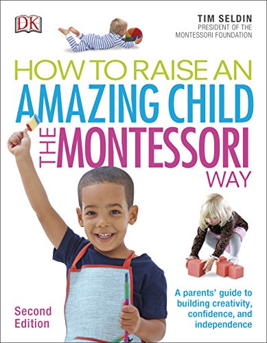 Book cover of How To Raise An Amazing Child The Montessori Way: A Parents' Guide To Building Creativity, Confidence, And Independence by Tim Seldin