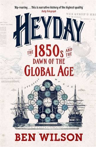 Book cover of Heyday: The 1850s And The Dawn Of The Global Age by Ben    Wilson