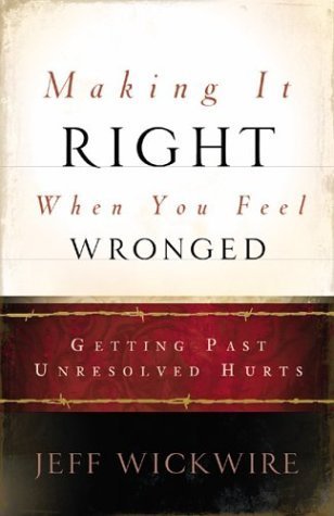 Book cover of Making It Right When You Feel Wronged by Jeff Wickwire