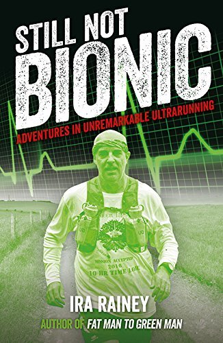 Book cover of Still Not Bionic: Adventures In Unremarkable Ultrarunning by Ira Rainey