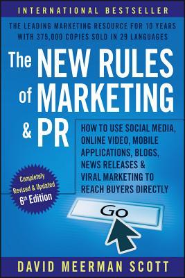 Book cover of The New Rules of Marketing and PR: How to Use Social Media, Online Video, Mobile Applications, Blogs, News Releases & Viral Marketing to Reach Buyers Directly by Scott