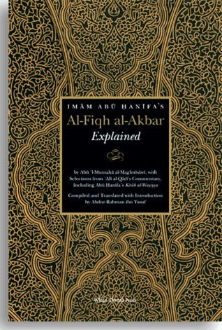 Book cover of Imam Abu Hanifa's Al-Fiqh Al-Akbar Explained by أبو حنيفة النعمان بن ثابت, Abu ’l-Muntaha Ahmad al-Maghnisawi (Commentator), Abdur-Rahman Ibn Yusuf (Trans.)