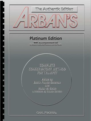 Book cover of Arbans Complete Method: Trumpet, Platinum Edition by J.B. Arban, Edwin Franko Goldman (Ed.), Walter M. Smith (Ed.), Claude Gordon (Ed.)