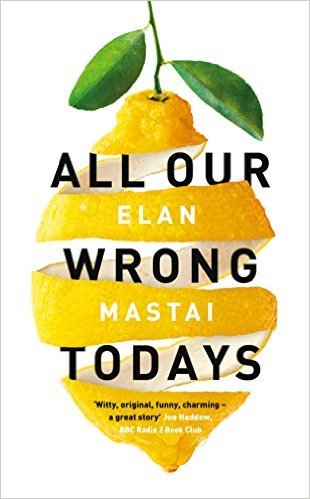 Book cover of All Our Wrong Todays by Elan Mastai
