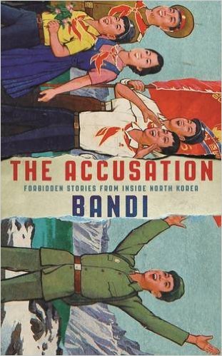 Book cover of The Accusation: Forbidden Stories From Inside North Korea by Bandi, Deborah     Smith (Trans.)