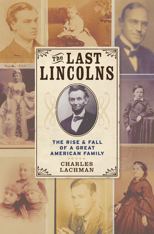 Book cover of The Last Lincolns: The Rise & Fall of a Great American Family by Charles Lachman