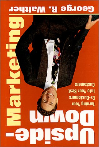Book cover of Upside-Down Marketing: Turning Your Ex-Customers Into Your Best Customers by George R. Walther