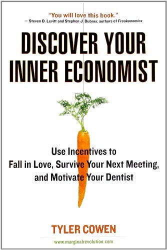 Book cover of Discover Your Inner Economist: Use Incentives To Fall In Love, Survive Your Next Meeting, And Motivate Your Dentist by Tyler Cowen